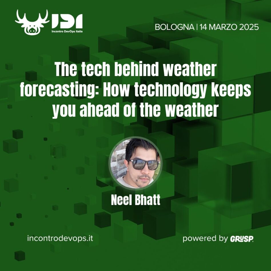 IDI - Bologna 14 marzo 2025 Neel Bhatt The tech behind weather forecasting: How technology keeps you ahead of the weather