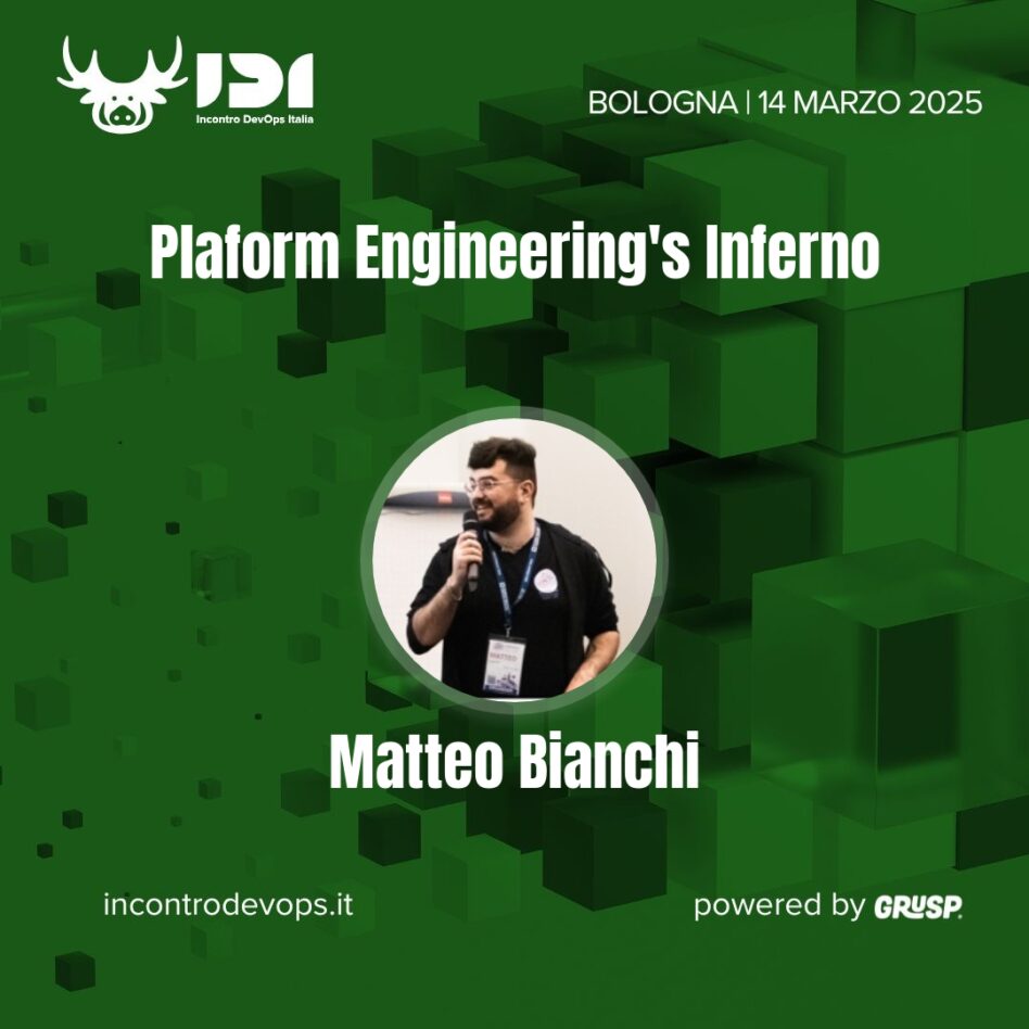 IDI - Bologna 14 marzo 2025 Matteo Bianchi Platform Engineering's Inferno