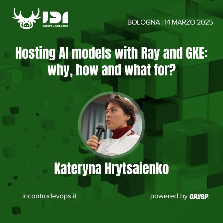 IDI - Bologna 14 marzo 2025 Kateryna Hrytsaienko Hosting AI models with Ray and GKE: why, how and what for?