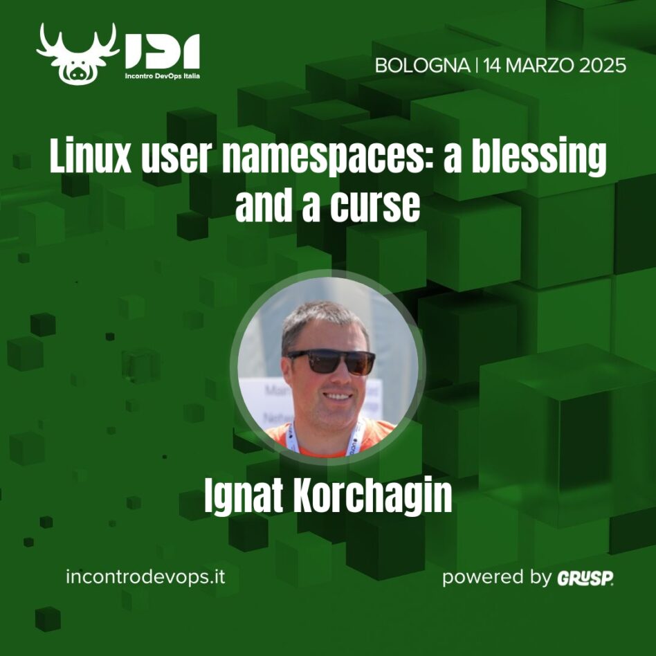 IDI - Bologna 14 marzo 2025 Ignat Korchagin Linux user namespaces: a blessing and a curse