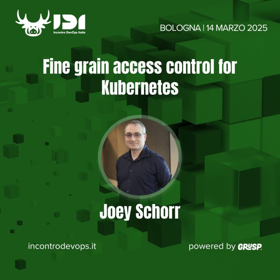 IDI - Bologna 14 marzo 2025 Joey Schorr Fine grain access control for Kubernetes