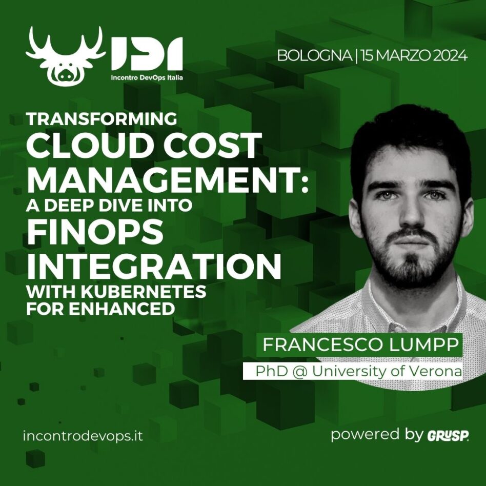 IDI - Bologna 15 marzo 2024 Francesco Lumpp Transforming Cloud Cost Management: A Deep Dive into FinOps Integration with Kubernetes for Enhanced
