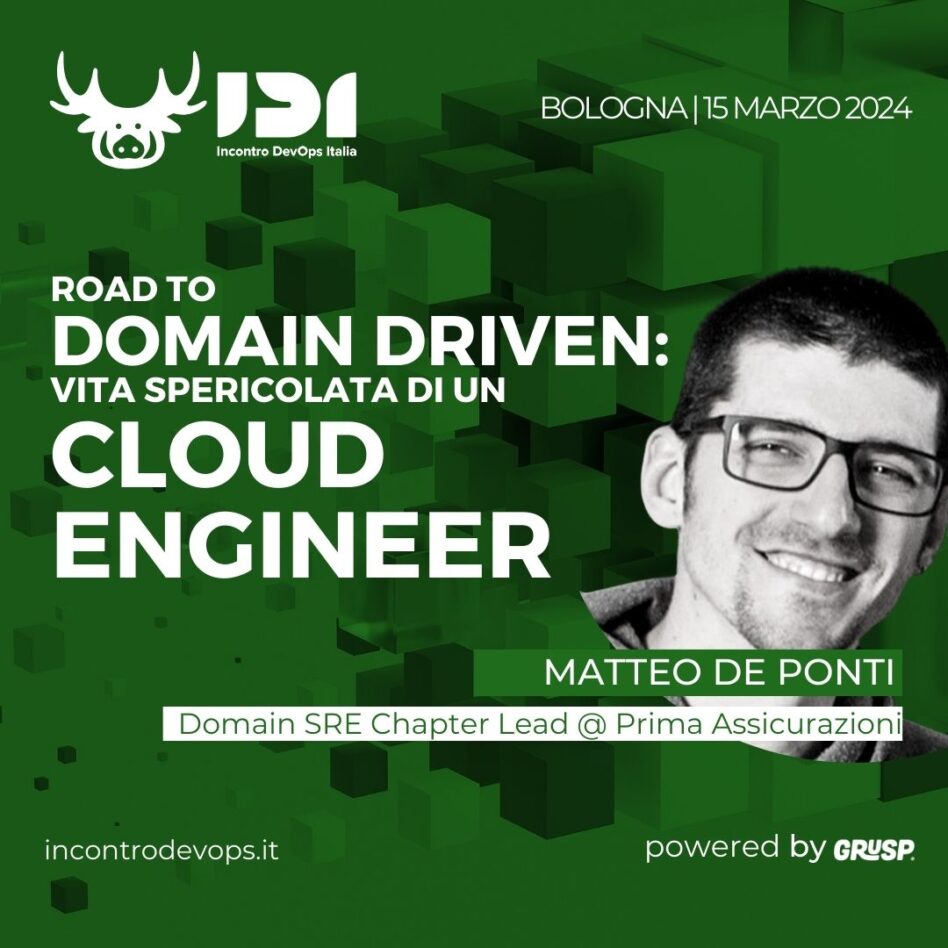 IDI - Bologna 15 marzo 2024 Matteo De Ponti Road to Domain Driven: vita spericolata di un Cloud Engineer
