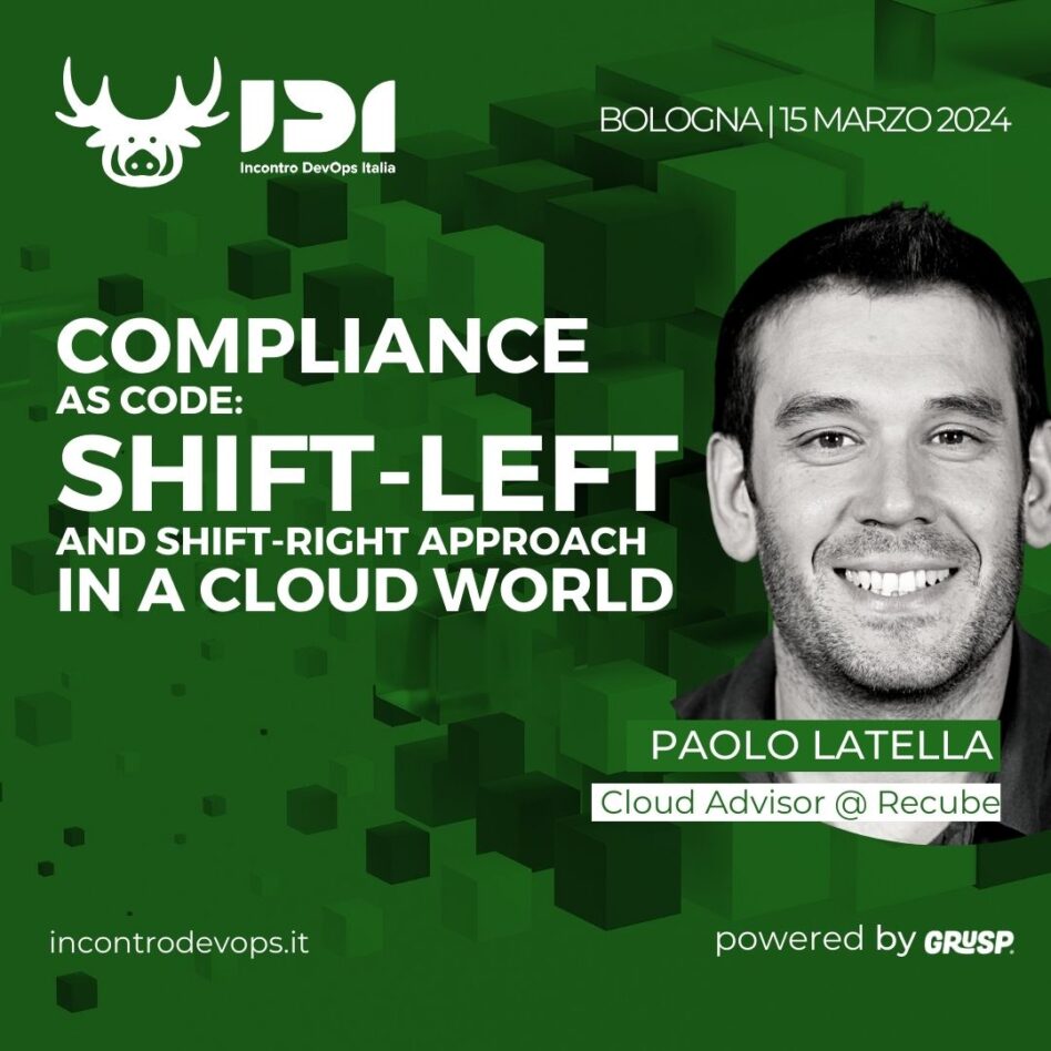 IDI - Bologna 15 marzo 2024 Paolo Latella Compliance As Code: shift-left and shift-right approach in a Cloud world