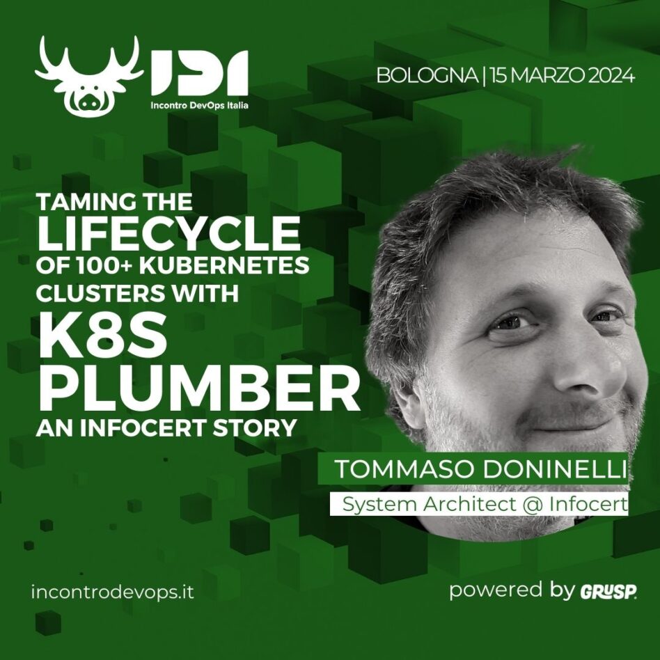 IDI - Bologna 15 marzo 2024 Tommaso Doninelli Taming the Lifecycle of 100+ Kubernetes Clusters with K8s Plumber - An InfoCert Story